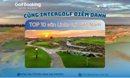  [GOLF LINKS] – PHONG CÁCH GOLF ĐẲNG CẤP GIỮA THIÊN NHIÊN HOANG SƠ!